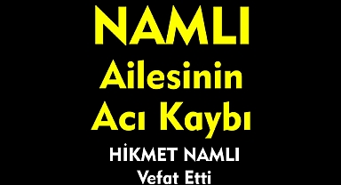 NAMLI AİLESİNİN ACI KAYBI