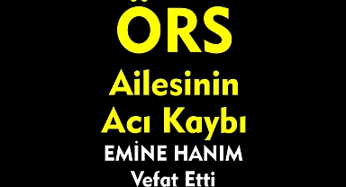 ÖRS AİLESİNİN ACI KAYBI  
