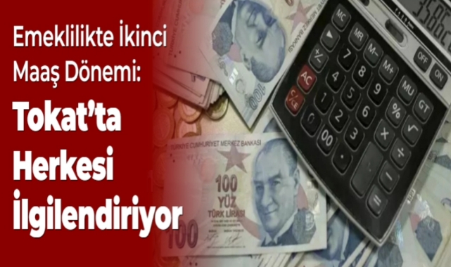 Emeklilikte İkinci Maaş Dönemi: Tokat'ta Herkesi İlgilendiriyor