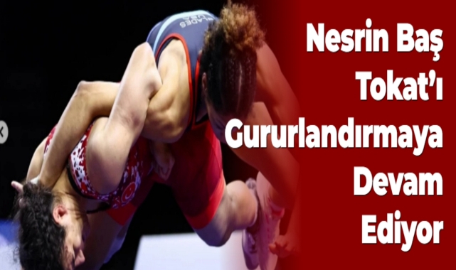 Nesrin Baş Tokat'ı Gururlandırmaya Devam Ediyor