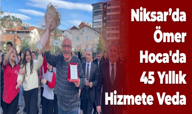 Niksar'da Ömer Hoca'da 45 Yıllık Hizmete Veda