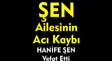 ŞEN AİLESİNİN ACI KAYBI