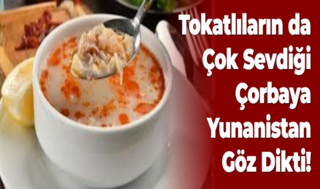 Tokatlıların da Çok Sevdiği Çorbaya Yunanistan Göz Dikti!