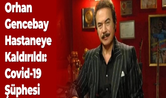 Orhan Gencebay Hastaneye Kaldırıldı: Covid-19 Şüphesi