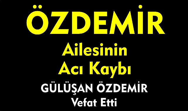 ÖZDEMİR AİLESİNİN ACI KAYBI 