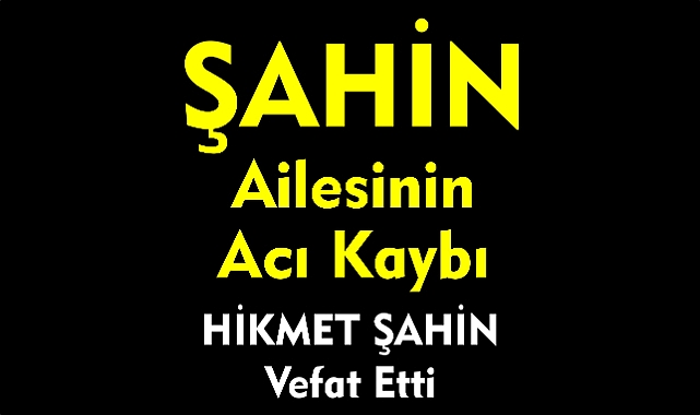 ŞAHİN  AİLESİNİN ACI KAYBI 