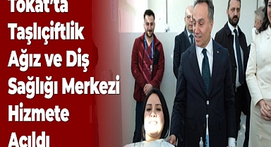 Tokat'ta Taşlıçiftlik Ağız ve Diş Sağlığı Merkezi Hizmete Açıldı