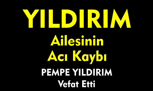 YILDIRIM  AİLESİNİN ACI KAYBI