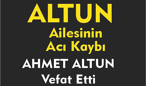 ALTUN AİLESİNİN ACI KAYBI 