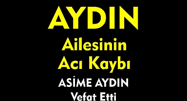 AYDIN AİLESİNİN ACI KAYBI