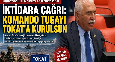 Kadim Durmaz’dan İktidara Çağrı: Komando Tugayı Tokat’a Kurulsun