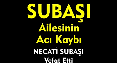 SUBAŞI AİLESİNİN ACI KAYBI