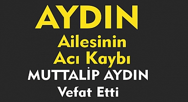 AYDIN AİLESİNİN ACI KAYBI   