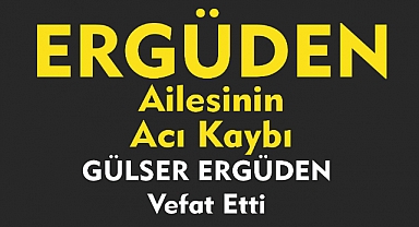 ERGÜDEN AİLESİNİN ACI KAYBI  