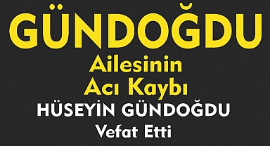 GÜNDOĞDU AİLESİNİN ACI KAYBI 