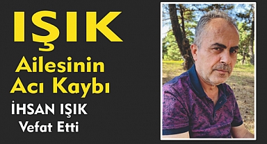 IŞIK AİLESİNİN ACI KAYBI 