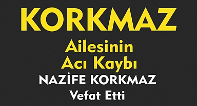 KORKMAZ AİLESİNİN ACI KAYBI  