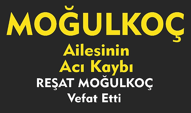 MOĞULKOÇ  AİLESİNİN ACI KAYBI