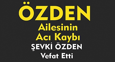 ÖZDEN AİLESİNİN ACI KAYBI
