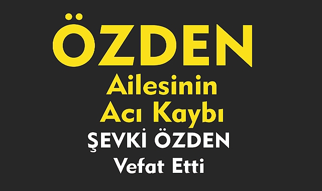 ÖZDEN AİLESİNİN ACI KAYBI