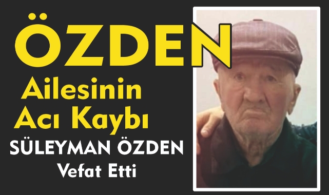 ÖZDEN AİLESİNİN ACI KAYBI