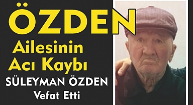 ÖZDEN AİLESİNİN ACI KAYBI