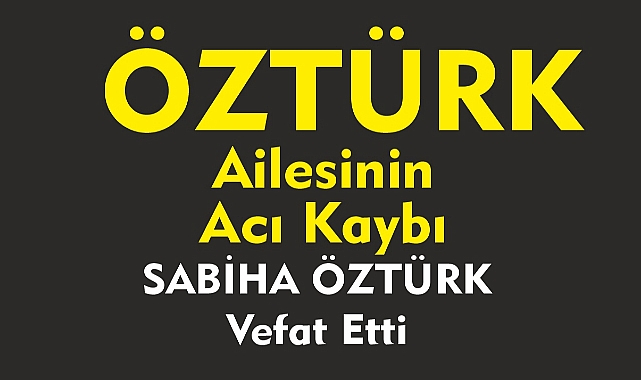 ÖZTÜRK AİLESİNİN ACI KAYBI