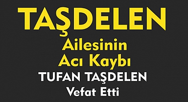 TAŞDELEN AİLESİNİN ACI KAYBI  