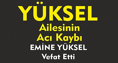 YÜKSEL AİLESİNİN ACI KAYBI   