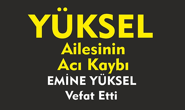YÜKSEL AİLESİNİN ACI KAYBI   
