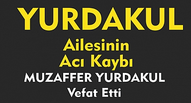 YURDAKUL AİLESİNİN ACI KAYBI  