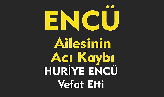 ENCÜ AİLESİNİN ACI KAYBI  