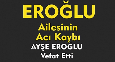 EROĞLU AİLESİNİN ACI KAYBI   