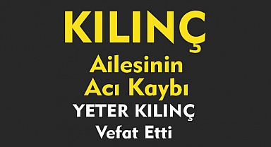 KILINÇ AİLESİNİN ACI KAYBI   