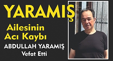 YARAMIŞ AİLESİNİN ACI KAYBI   