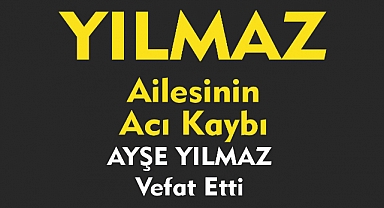 YILMAZ AİLESİNİN ACI KAYBI