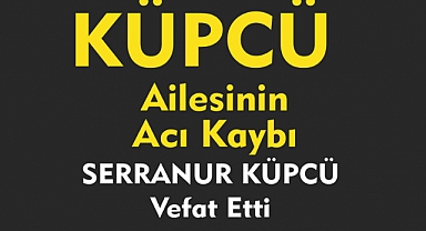 KÜPCÜ AİLESİNİN ACI KAYBI SERRANUR KÜPCÜ Vefat Etti