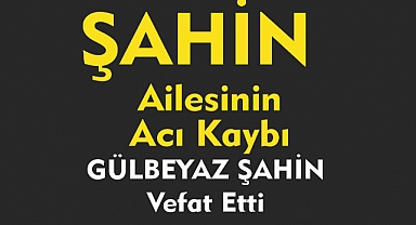 ŞAHİN AİLESİNİN ACI KAYBI 