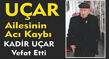 UÇAR AİLESİNİN ACI KAYBI KADİR UÇAR Vefat Etti