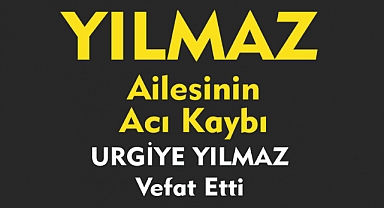 YILMAZ AİLESİNİN ACI KAYBI  URGİYЕ YILMAZ Vefat Etti