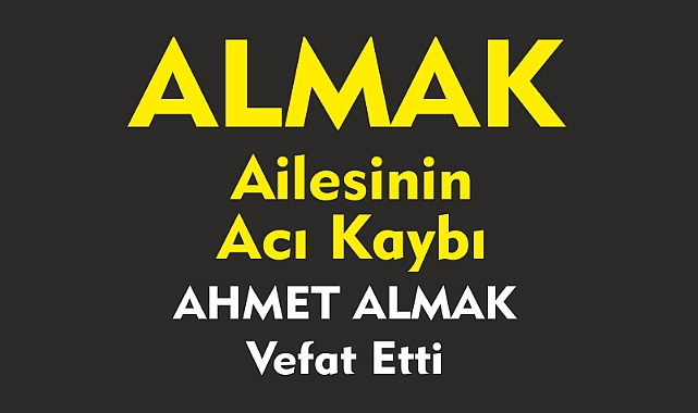 ALMAK AİLESİNİN ACI KAYBI AHMET ALMAK Vefat Etti