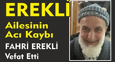 EREKLİ AİLESİNİN ACI KAYBI FAHRİ EREKLİ  Vefat Etti