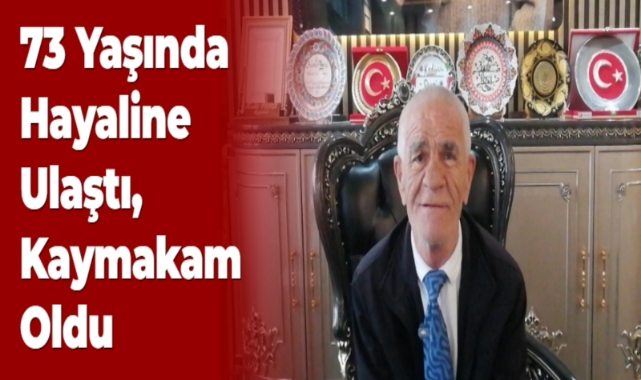 73 Yaşında Hayaline Ulaştı, Kaymakam Oldu