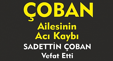 ÇOBAN AİLESİNİN ACI KAYBI SADETTİN ÇOBAN Vefat Etti