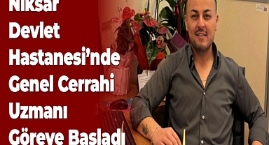Niksar Devlet Hastanesi'nde Genel Cerrahi Uzmanı Göreve Başladı