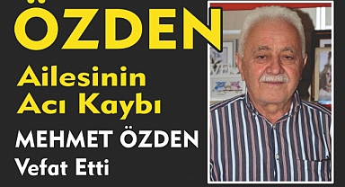 ÖZDEN AİLESİNİN ACI KAYBI MEHMET ÖZDEN Vefat Etti