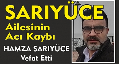 SARIYÜCE AİLESİNİN ACI KAYBI HAMZA SARIYÜCE Vefat Etti