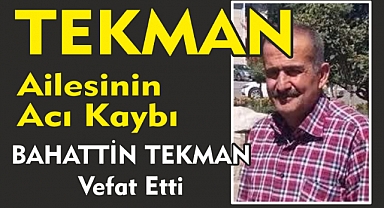 TEKMAN AİLESİNİN ACI KAYBI  BAHATTİN TEKMAN Vefat Etti