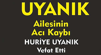UYANIK AİLESİNİN ACI KAYBI HURİYE UYANIK Vefat Etti