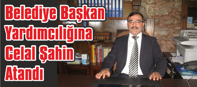 Belediye Başkan Yardımcılığına Celal Şahin Atandı